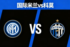 意杯赛事指南：国际米兰VS科莫，意甲最严厉的父亲“科莫”一黑到底！（附比分）